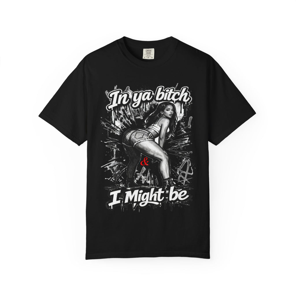 Graphic T-Shirt — "In Ya Bitch I Might Be" Retro Pinup Streetwear